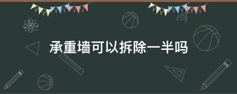 承重墙可以拆除一半吗（承重墙拆了30公分楼塌了）