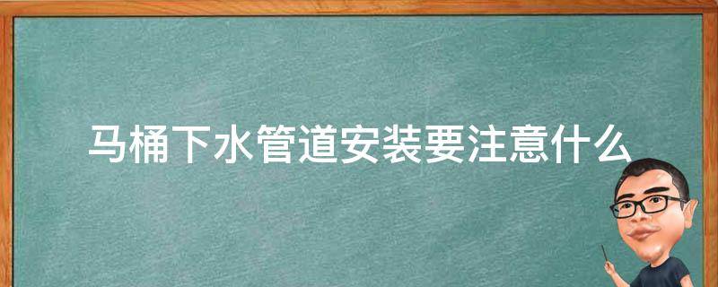马桶下水管道安装要注意什么 马桶下水道安装图