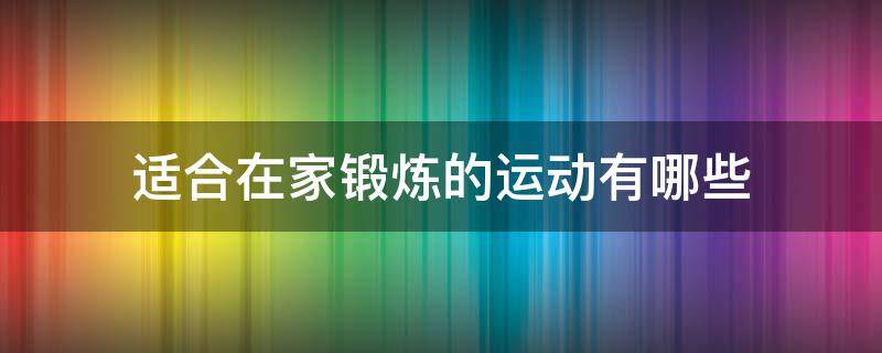 适合在家锻炼的运动有哪些 适合在家锻炼身体的运动