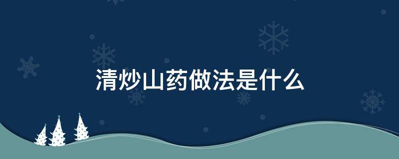 清炒山药做法是什么 清炒山药做法是什么菜