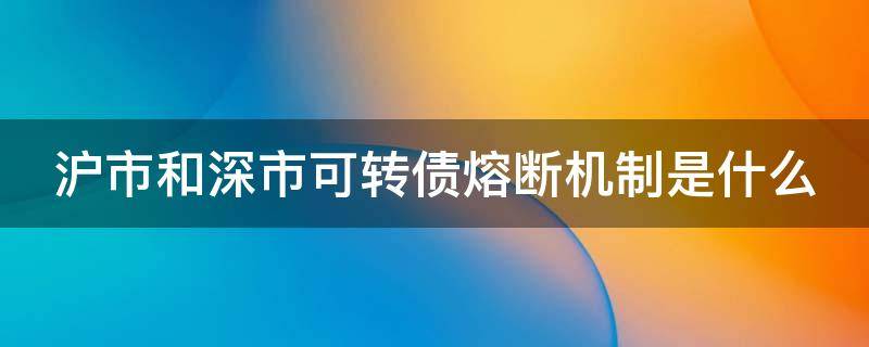 沪市和深市可转债熔断机制是什么 深交所可转债熔断