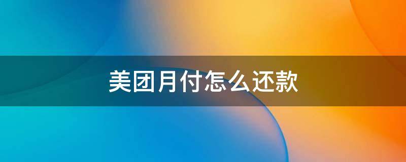 美团月付怎么还款 美团还款怎么还款