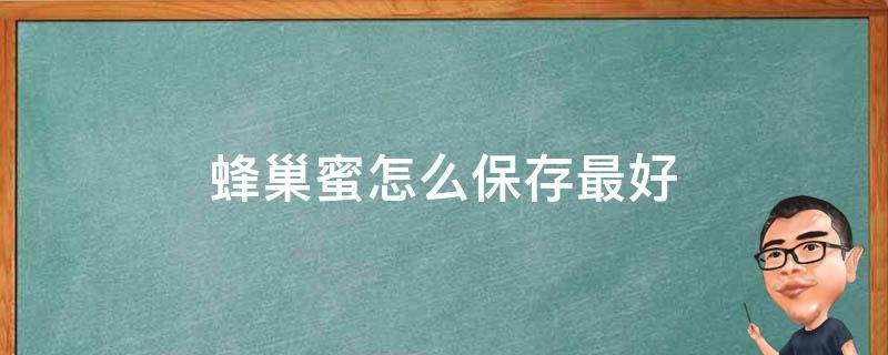 蜂巢蜜怎么保存最好 蜂巢蜜怎么储藏