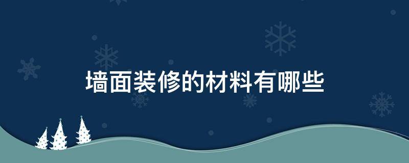 墙面装修的材料有哪些 卫生间墙面装修材料有哪些