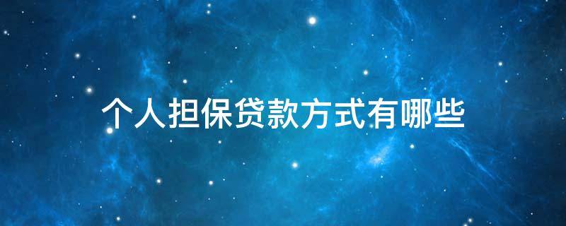 个人担保贷款方式有哪些 个人担保贷款方式有哪些类型