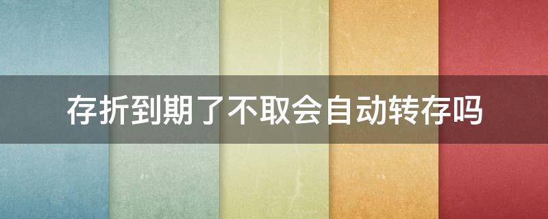 存折到期了不取会自动转存吗 存款到期一定要当天去转存吗