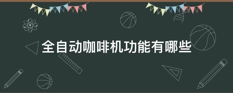 全自动咖啡机功能有哪些 全自动咖啡机功能有哪些功能
