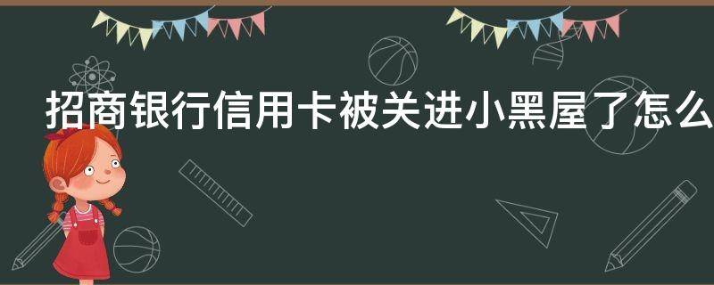 招商银行信用卡被关进小黑屋了怎么办