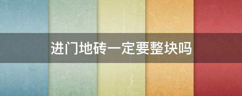 进门地砖一定要整块吗 进门地砖一定要整块吗图片