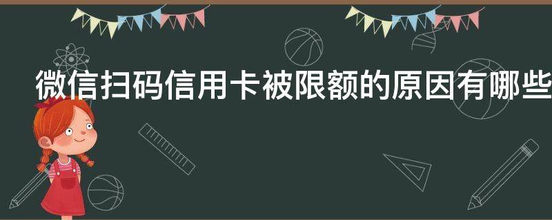 微信扫码信用卡被限额的原因有哪些 微信扫码信用卡被限额的原因有哪些方面