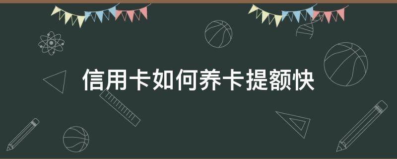 信用卡如何养卡提额快（怎么用信用卡提升额度快）