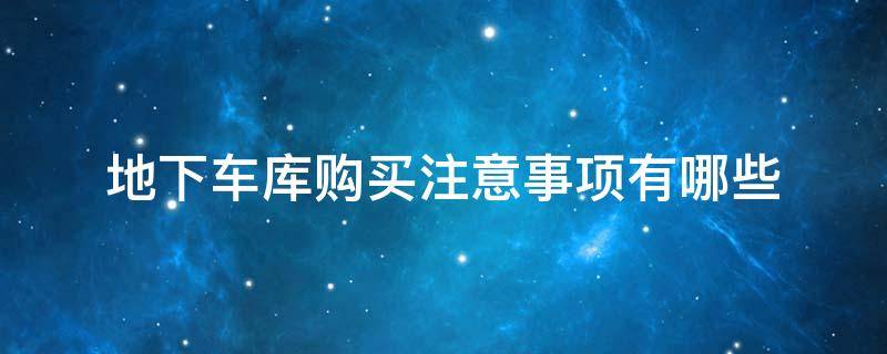 地下车库购买注意事项有哪些 地下车库购买注意事项有哪些呢