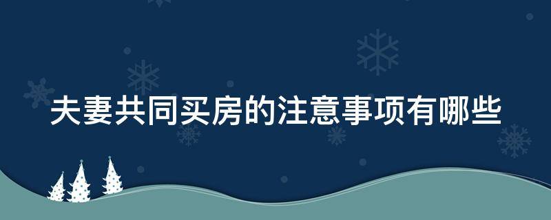 夫妻共同买房的注意事项有哪些