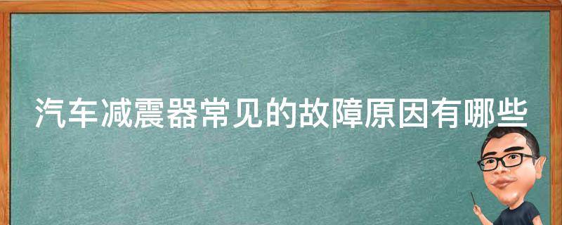 汽车减震器常见的故障原因有哪些（汽车减震器常见的故障原因有哪些方面）