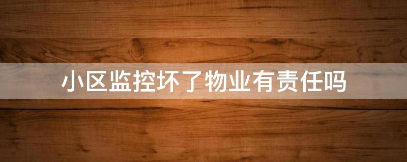 小区监控坏了物业有责任吗（物业最怕的七个投诉）