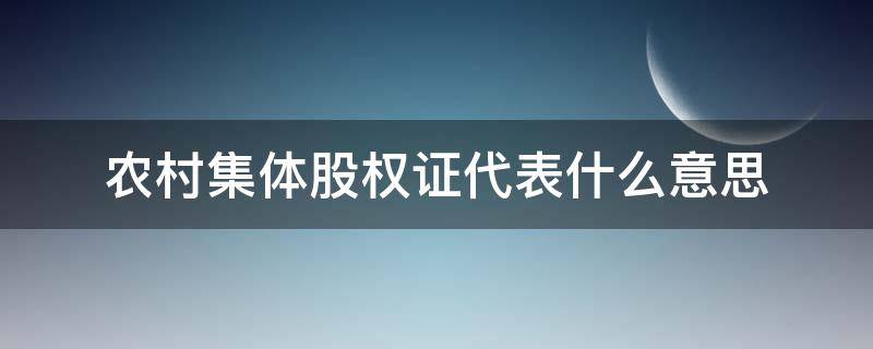 农村集体股权证代表什么意思 农村集体股权证是干嘛的