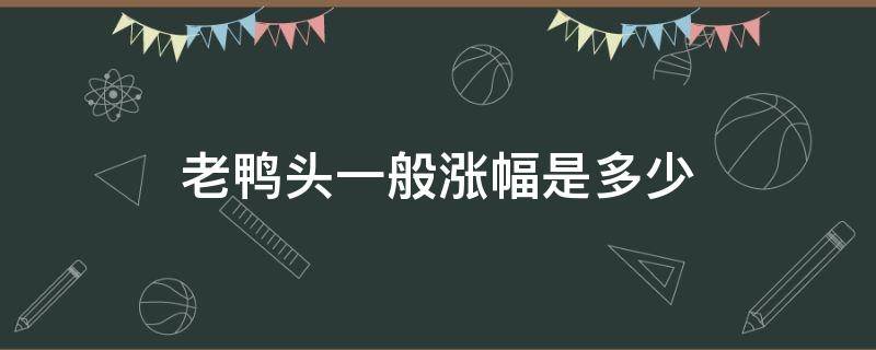 老鸭头一般涨幅是多少 老鸭头涨幅有多少