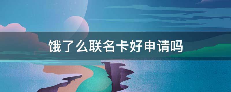饿了么联名卡好申请吗（饿了么联名卡好申请吗安全吗）