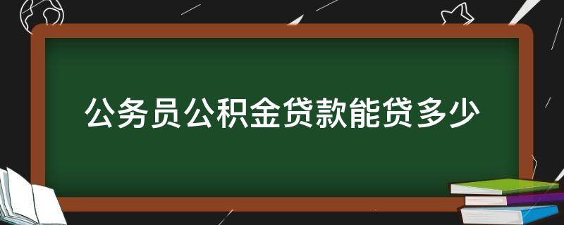 公务员公积金贷款能贷多少 建行公务员三年免息贷款