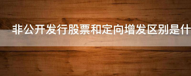 非公开发行股票和定向增发区别是什么