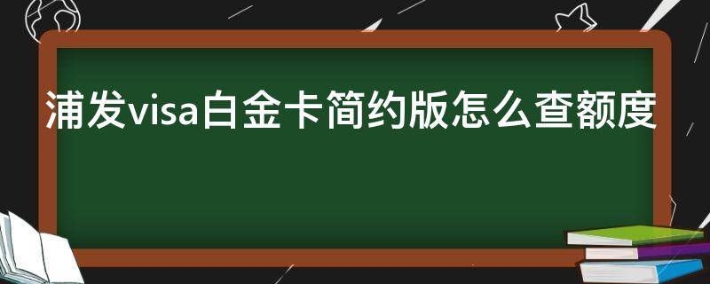 浦发visa白金卡简约版怎么查额度 浦发银行visa白金简约卡