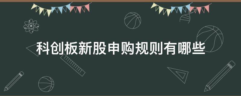 科创板新股申购规则有哪些 科创板新股申购规则有哪些特殊