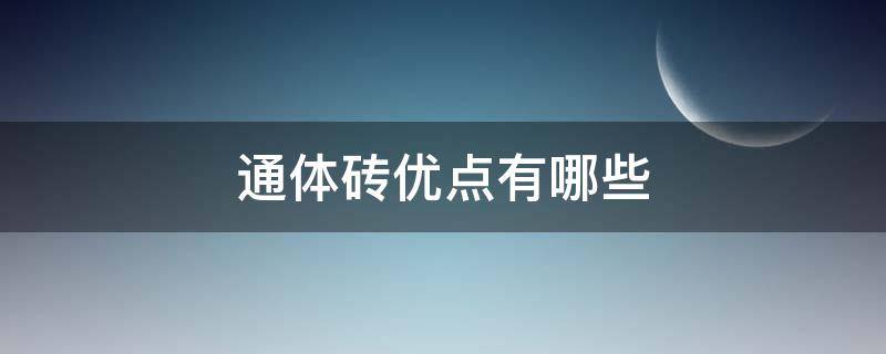 通体砖优点有哪些（通体砖有什么缺点）