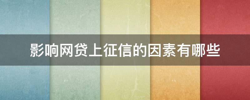 影响网贷上征信的因素有哪些（网贷影响个人征信怎么办）