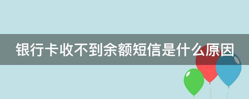 银行卡收不到余额短信是什么原因 我银行卡收不到短信怎么回事