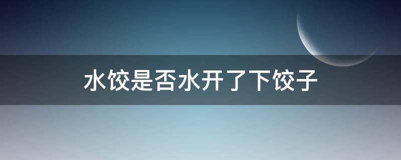 水饺是否水开了下饺子（水饺是不是水开下锅）