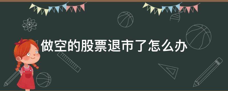 做空的股票退市了怎么办 被做空的股票退市能盈利吗