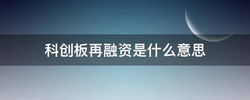 科创板再融资是什么意思 科创板再融资是什么意思呀
