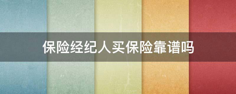 保险经纪人买保险靠谱吗 保险经纪人收费高吗