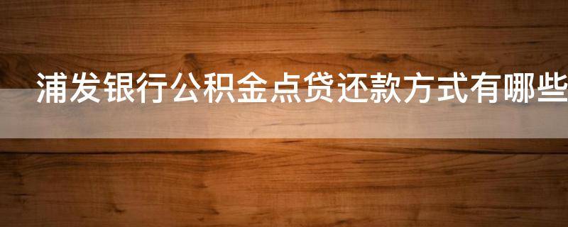 浦发银行公积金点贷还款方式有哪些 浦发银行公积金点贷如何还款