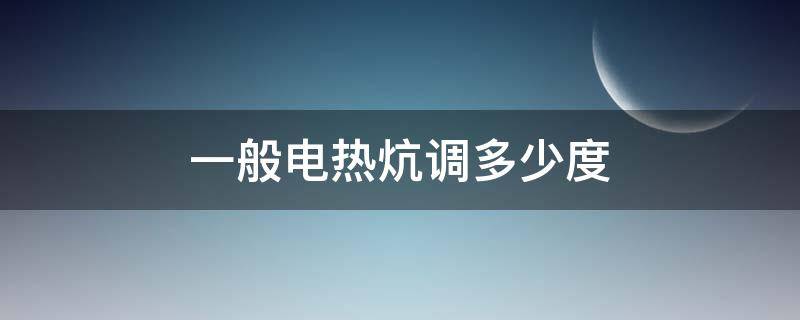 一般电热炕调多少度（一般电热炕调多少度最好）