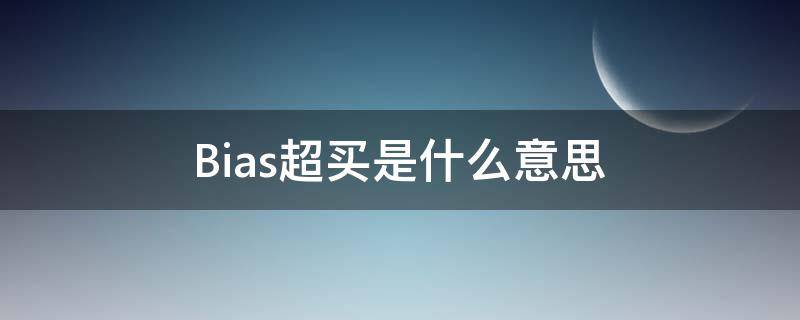 Bias超买是什么意思（bias超买是什么意思 股票）