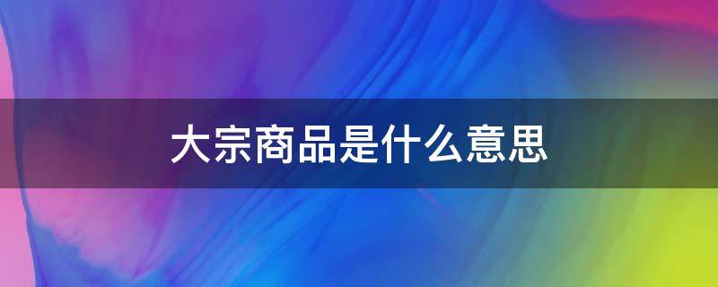 大宗商品是什么意思 大宗商品交易合法吗