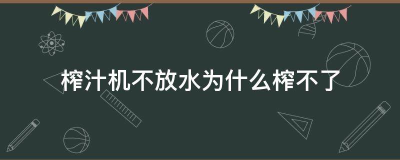 榨汁机不放水为什么榨不了 榨汁机不放水为什么榨不了汁