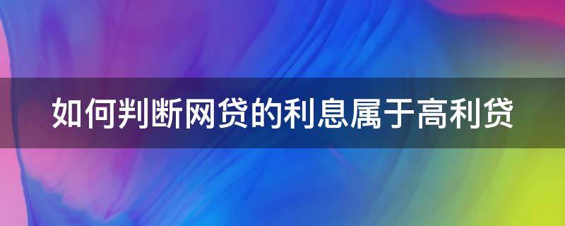 如何判断网贷的利息属于高利贷 怎么判断网贷是不是高利贷