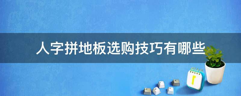 人字拼地板选购技巧有哪些 人字拼地板选购技巧有哪些图片
