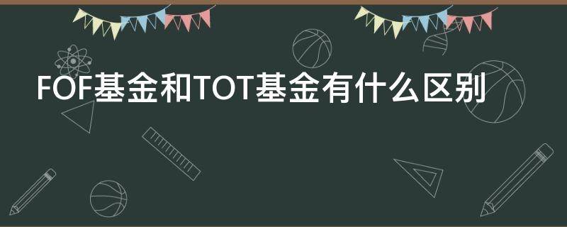 FOF基金和TOT基金有什么区别（tdf和trf基金区别）