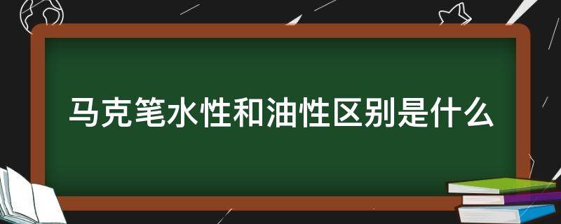 马克笔水性和油性区别是什么（马克笔水性与油性）