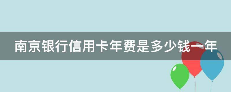 南京银行信用卡年费是多少钱一年 南京银行卡信用卡