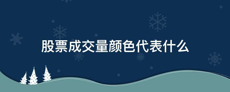 股票成交量颜色代表什么 股票成交量颜色怎么看