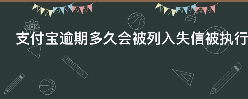 支付宝逾期多久会被列入失信被执行人