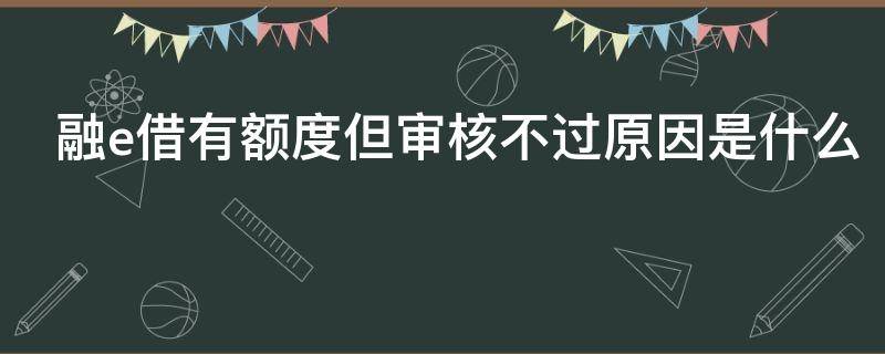融e借有额度但审核不过原因是什么（融e借有额度但审核不过2021）