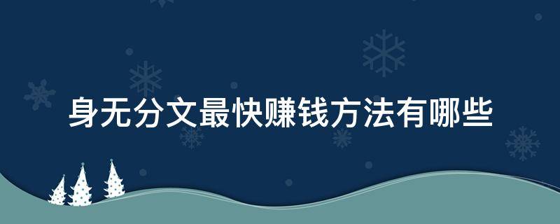 身无分文最快赚钱方法有哪些（身无分文怎么赚到钱）