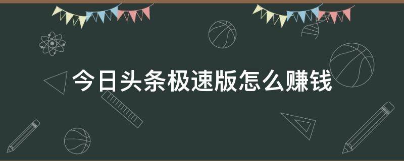 今日头条极速版怎么赚钱 每天能赚30—50元的软件