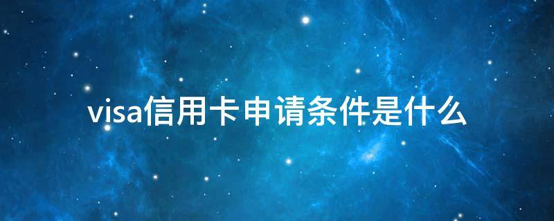 visa信用卡申请条件是什么 visa信用卡申请条件是什么样的