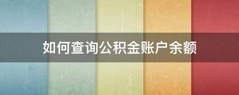 如何查询公积金账户余额（怎样查公积金个人账户）